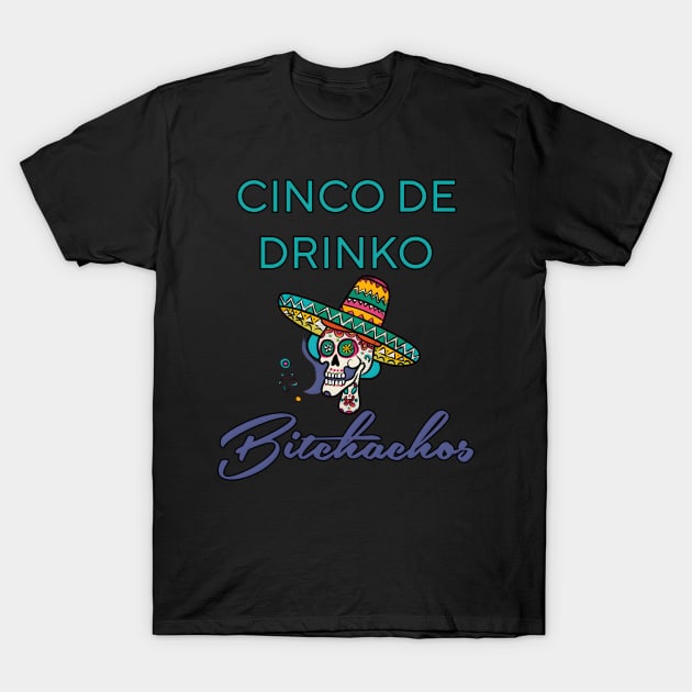 Cinco De Drinko Bitchachos T-Shirt by r.abdulazis